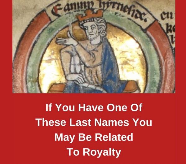 If You Have One Of These Last Names You May Be Related To Royalty