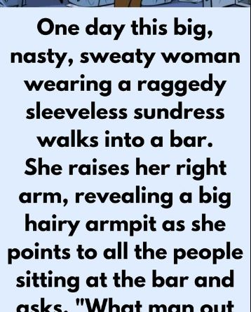 A large woman, wearing a sleeveless sun dress, walked into a bar in Dublin