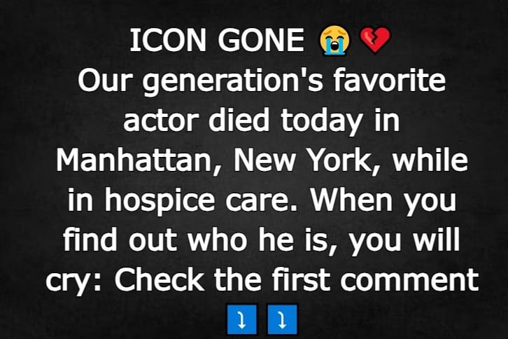 Our generation’s favorite actor died today in Manhattan, New York, while in hospice care.