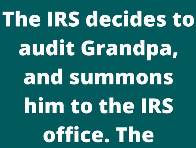 The IRS decides to audit Grandpa, and summons