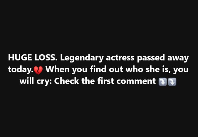 HUGE LOSS. Legendary actress passed away today