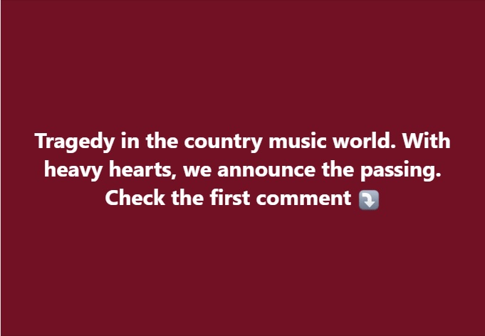 Tragedy in the country music world. With heavy hearts, we announce the passing