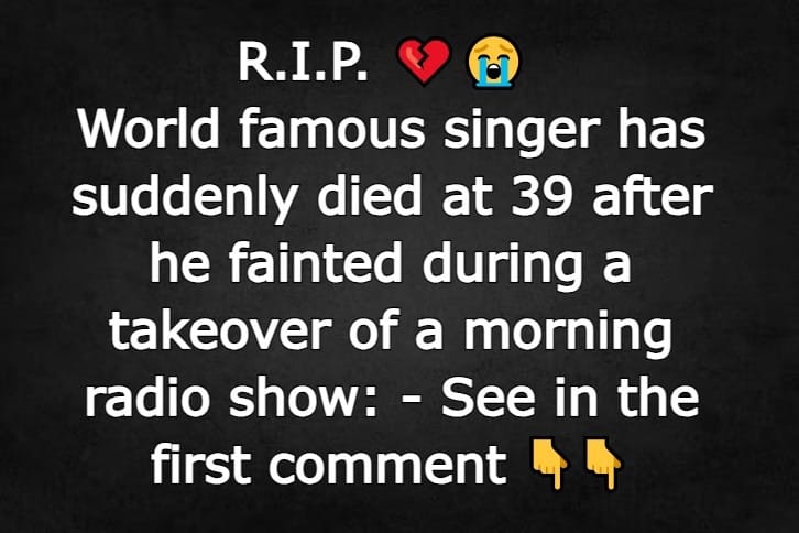 World famous singer has suddenly died at 39 after he fainted during a takeover of a morning radio show