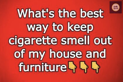 What’s the best way to keep cigarette smell out of my house and furniture