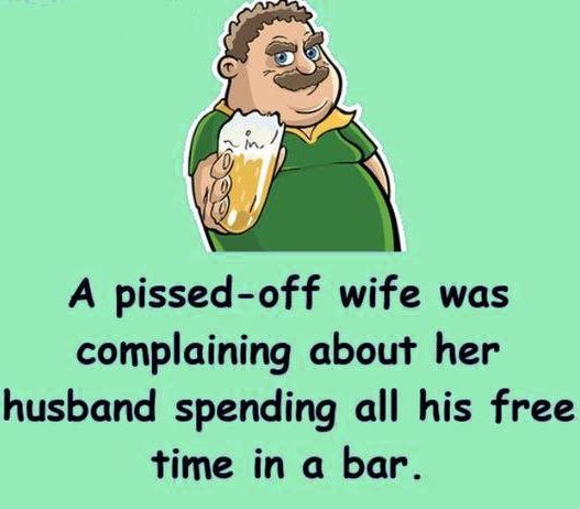 A pissed-off wife was complaining about her husband spending all.