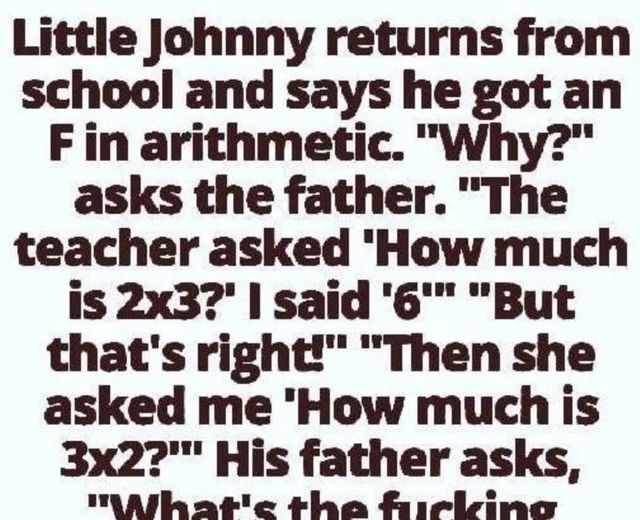 Little Johnny returns from school and says he got an F