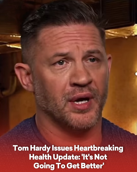 Tom Hardy Issues Heartbreaking Health Update: ‘It’s Not Going To Get Better’