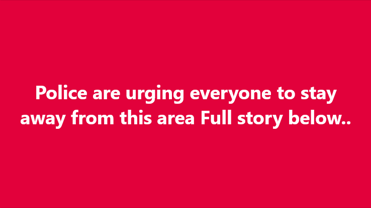 Police are urging everyone to stay a