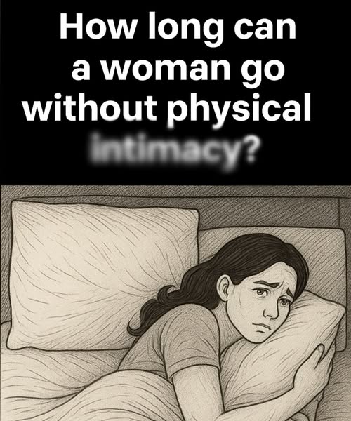 How long can a woman live without physical inti.macy?
