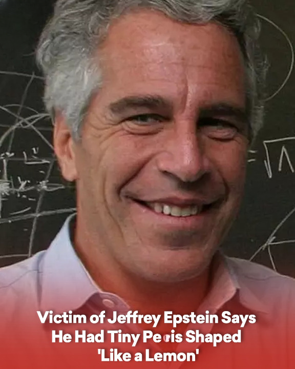 Victim of Jeffrey Epstein Says He Had Tiny Pe-nis Shaped ‘Like a Lemon’