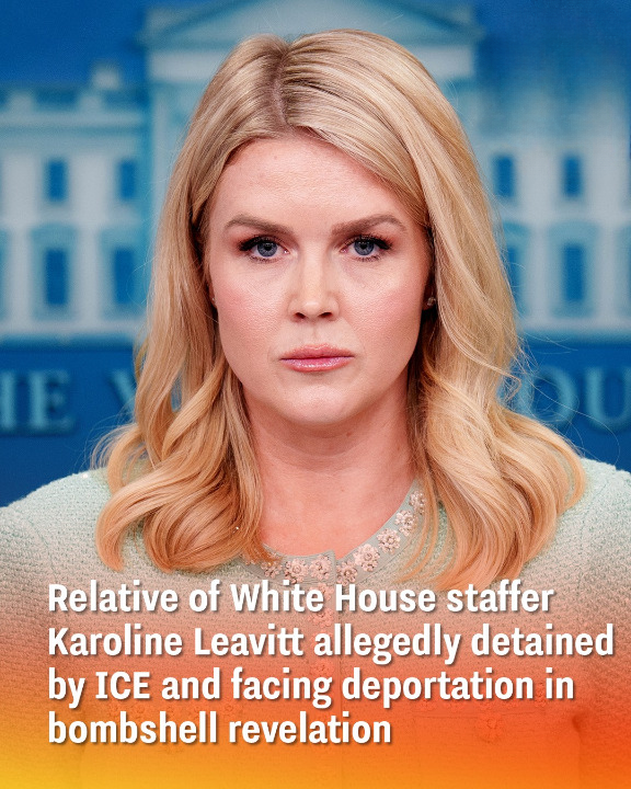 Relative of White House staffer Karoline Leavitt allegedly detained by ICE and facing deportation in bombshell revelation