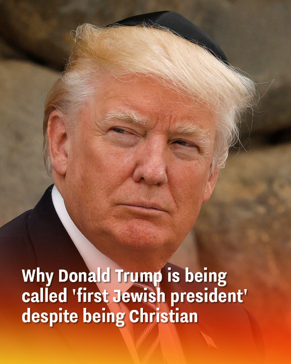 Why Donald Trump is being called ‘first Jewish president’ despite being Christian