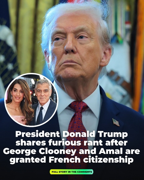 President Donald Trump lashes out after George Clooney and Amal receive French citizenship